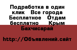 Подработка в один клик - Все города Бесплатное » Отдам бесплатно   . Крым,Бахчисарай